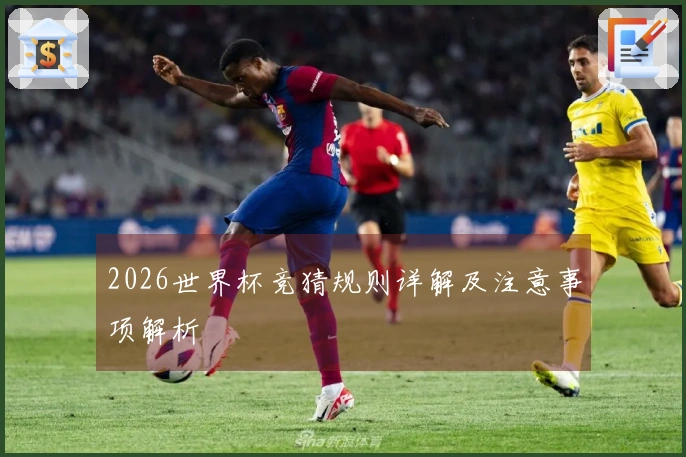 2026世界杯竞猜规则详解及注意事项解析