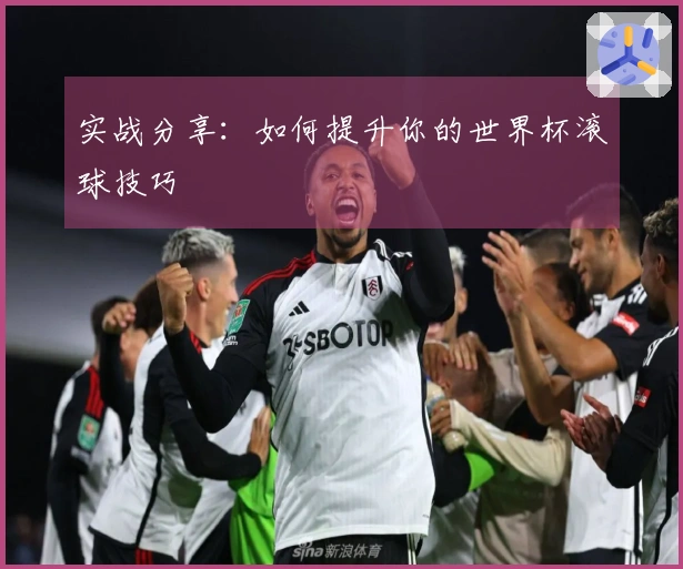 实战分享：如何提升你的世界杯滚球技巧