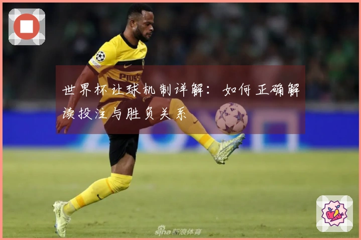 世界杯让球机制详解：如何正确解读投注与胜负关系