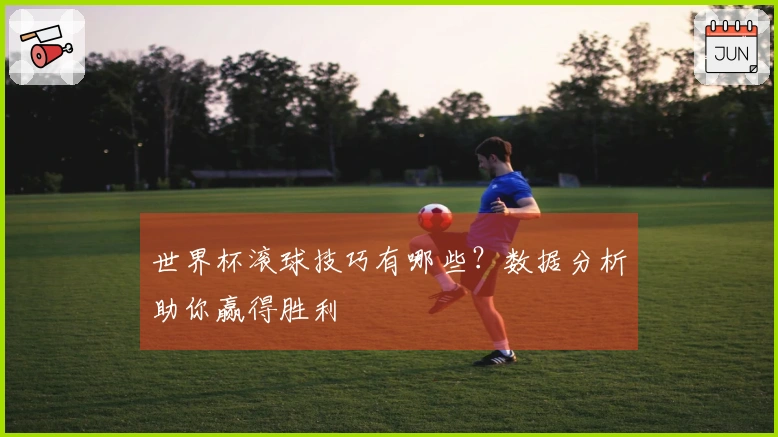 世界杯滚球技巧有哪些？数据分析助你赢得胜利