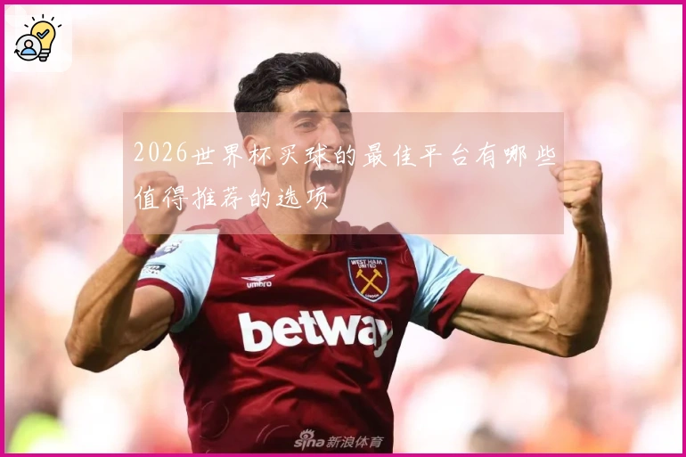 2026世界杯买球的最佳平台有哪些值得推荐的选项